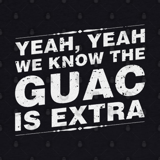 Yeah Yeah We Know The Guac Is Extra by Mandot